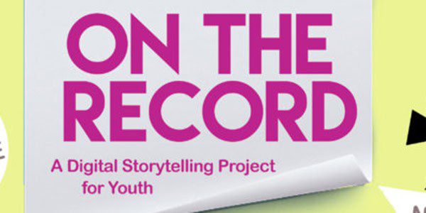 A sign with large pink text reading ON THE RECORD and smaller text below saying A Digital Storytelling Project for Youth.