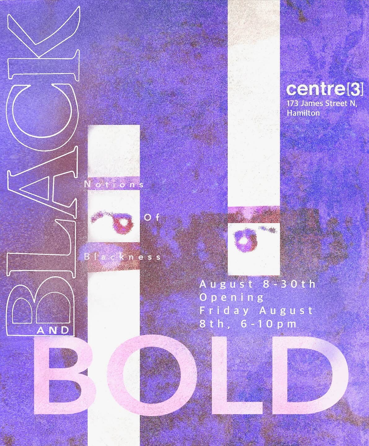Poster with purple, pink, and white tones, featuring the large words “BLACK AND BOLD.” Celebrate Blackness at “Notions of Blackness,” Centre[3], 173 James St N., Hamilton, Aug 8–30. Opening August 8th, 6–10pm.